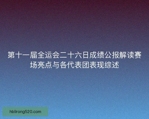 第十一届全运会二十六日成绩公报解读赛场亮点与各代表团表现综述